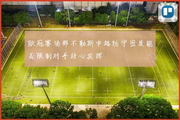 欧冠赛场那不勒斯中路防守密度能否限制对手核心发挥