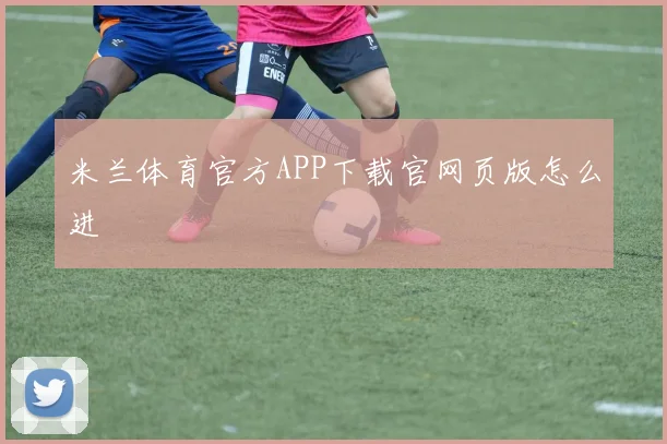 米兰体育官方APP下载官网页版怎么进