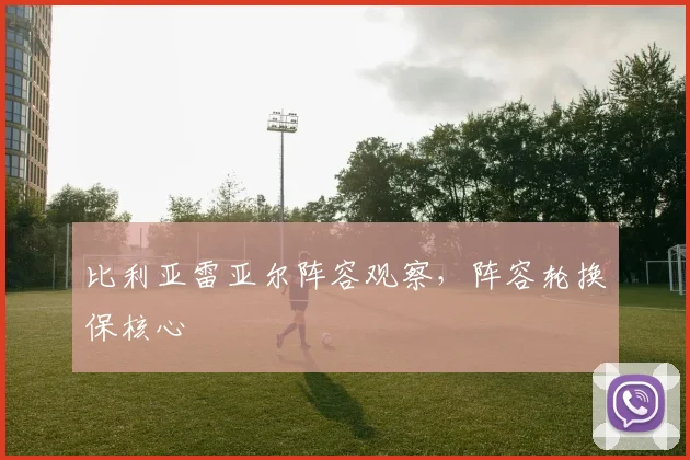 比利亚雷亚尔阵容观察,阵容轮换保核心