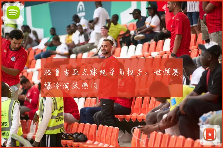 格鲁吉亚点球绝杀乌拉圭，世预赛爆冷淘汰热门